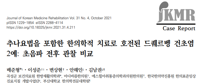 배준형 ( Jun-hyeong Bae ),이성준 ( Sung Joon Lee ),변상현 ( Sang Hyun Byun ),안해인 ( Hae In Ahn ),and 김남권 ( Namkwen Kim ). "추나요법을 포함한 한의학적 치료로 호전된 드퀘르벵 건초염 2예: 초음파 전후 관찰 비교." 한방재활의학과학회지 31.4 (2021): 211-219.